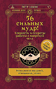 56 Strong Mudras! Nuances and Secrets of Working with Body Energy. Fulfillment of Wishes, Relationships, Success