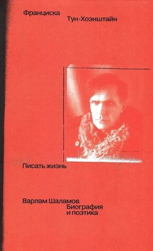 Писать жизнь. Варлам Шаламов. Биография и поэтика