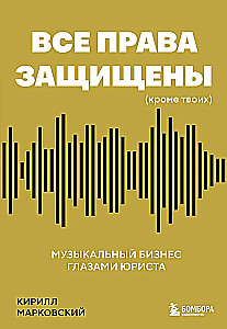 All Rights Reserved (Except Yours): The Music Business Through the Eyes of a Lawyer