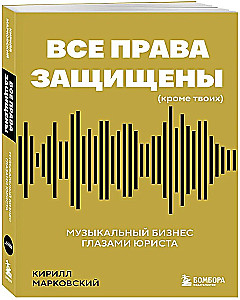 All Rights Reserved (Except Yours): The Music Business Through the Eyes of a Lawyer