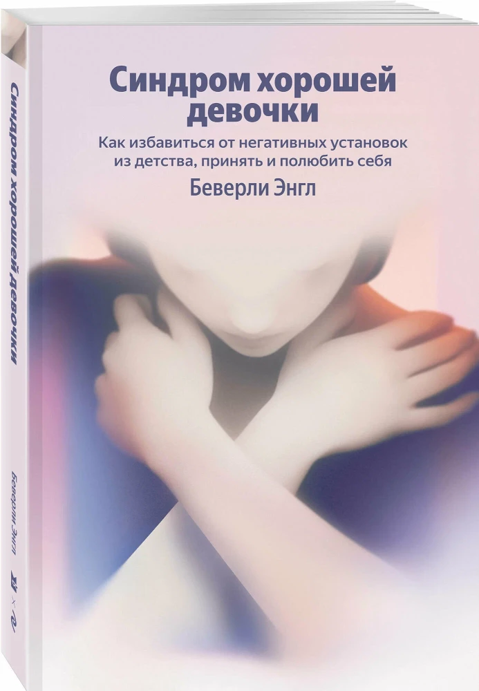 The Good Girl Syndrome. How to Get Rid of Negative Installations from Childhood, Accept and Love Yourself