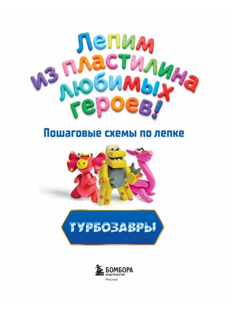 Turbo Dinosaurs. Sculpting Favorite Characters from Plasticine! Step-by-Step Sculpture Schemes