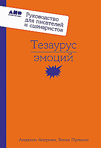 Тезаурус эмоций: Руководство для писателей и сценаристов