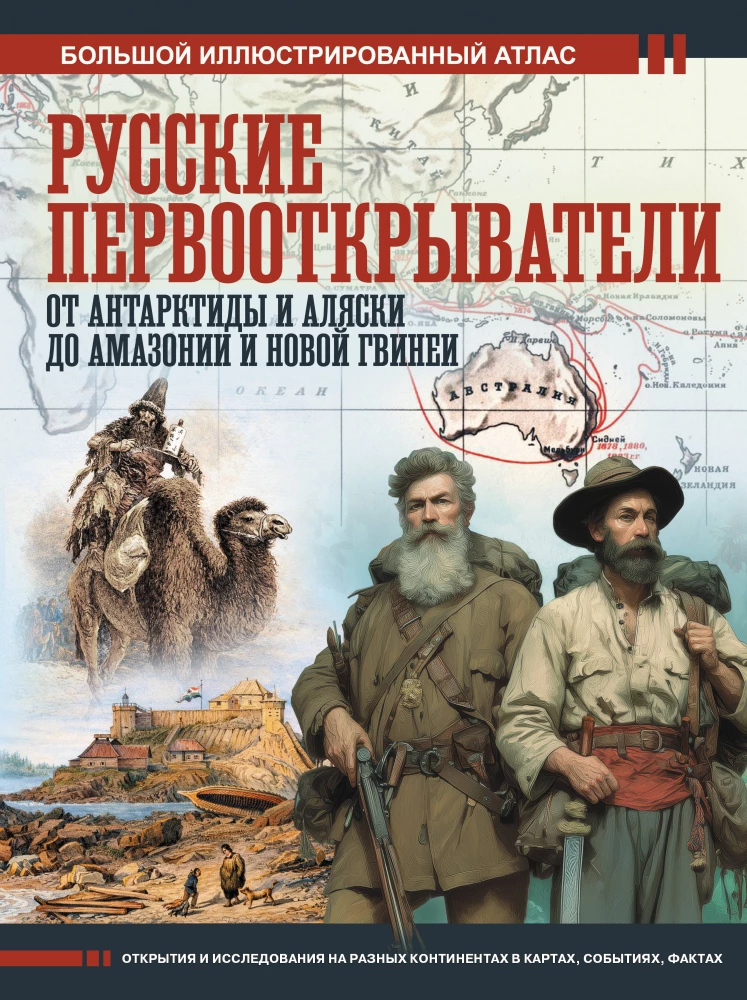 Russian Explorers. From Antarctica and Alaska to the Amazon and New Guinea