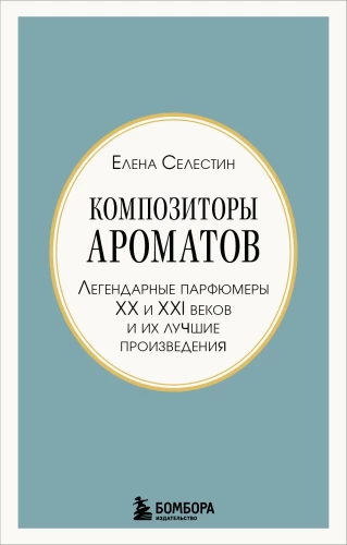 Composers of Scents. Legendary Perfumers of the 20th and 21st Centuries and Their Best Works (Mini Format)