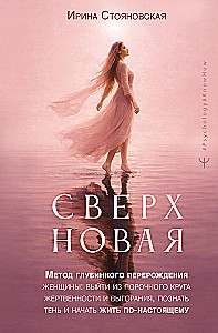Supernova. A Method of Deep Transformation for Women: Breaking the Vicious Cycle of Sacrifice and Burnout, Understanding the Shadow, and Truly Living