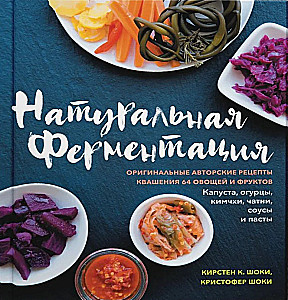 Natural Fermentation. Original Author's Recipes for Fermenting 64 Vegetables and Fruits