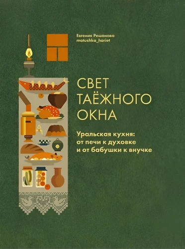 The Light of the Taiga Window. Ural Cuisine: From the Stove to the Oven and from Grandmother to Granddaughter