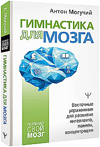 Gymnastics for the Brain. Eastern Exercises for the Development of Intelligence, Memory, Concentration