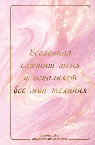 The universe hears me and fulfills all my wishes. Dream fulfillment notebook