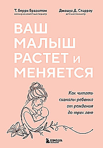 Your Baby Grows and Changes. How to Read Your Child's Signals from Birth to Three Years