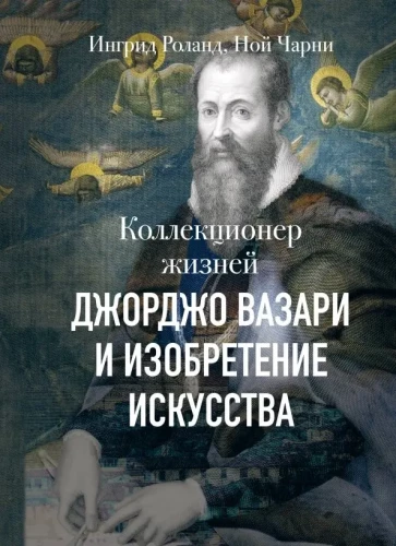 The Collector of Lives. Giorgio Vasari and the Invention of Art