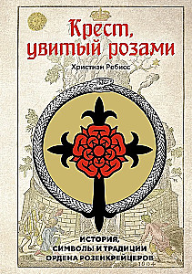 Kreuz, umwunden mit Rosen. Geschichte, Symbole und Traditionen des Rosenkreuzerordens
