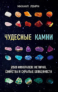 Wonderful Stones. 250 Minerals: History, Properties, Hidden Features