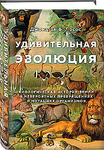Удивительная эволюция. Биологическая история Земли в невероятных превращениях и мутациях организмов