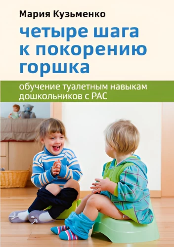 Четыре шага к покорению горшка. Обучение туалетным навыкам дошкольников с РАС