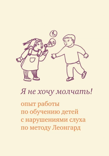 Я не хочу молчать! Опыт работы по обучению детей с нарушением слуха по методу Леонгард