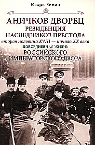 Anichkov Palace. Residence of the Heirs to the Throne. Second Half of the XVIII — Early XX Century. Everyday Life of the Russian Imperial Court