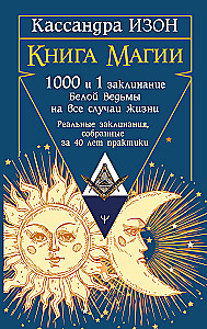 The Book of Magic. 1000 and 1 Spell of the White Witch for All Occasions. Real Spells Collected Over 40 Years of Practice
