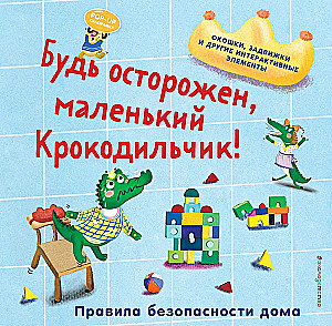 Будь осторожен, маленький Крокодильчик! Правила безопасности дома