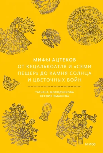 Mity Azteków. Od Ketsalkoatla i Siedmiu Jaskini do Kamienia Słońca i wojny kwiatów