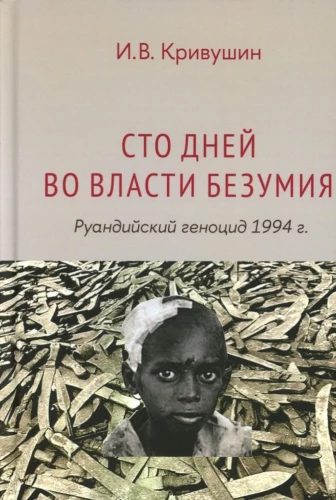 One Hundred Days in the Grip of Madness: The Rwandan Genocide of 1994