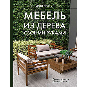 DIY Wooden Furniture. The Best Projects for Your Yard and Garden