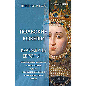 Polish Coquettes. Beauties of Europe — Scandalous Outings and Unfortunate Fates, Ruined Lives and Imperial Glory