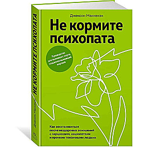 Don't Feed the Psychopath: How to Recover from Unhealthy Relationships with Narcissists, Sociopaths, and Other Toxic People