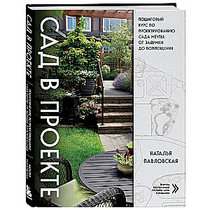 Garden in the Project. Step-by-Step Course on Designing a Dream Garden: From Idea to Implementation