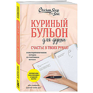 Куриный бульон для души. Счастье в твоих руках! Психотерапевтические истории со счастливым концом