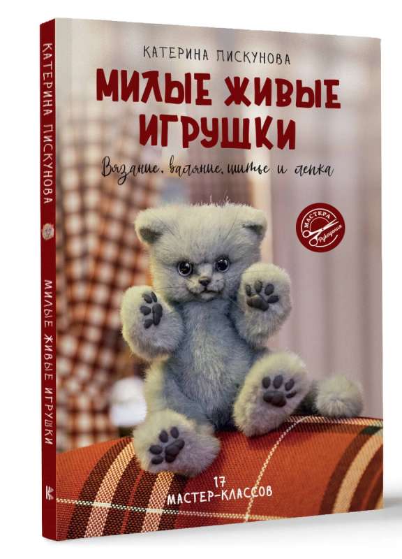 Cute Living Toys. Knitting, Felting, Sewing, and Modeling