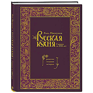 Russian Cuisine. The Main Things for 500 Years. Recipes, Techniques, History