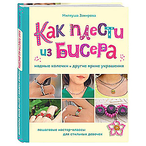 How to Weave Fashionable Beaded Rings and Other Bright Accessories. Step-by-Step Master Classes for Stylish Girls