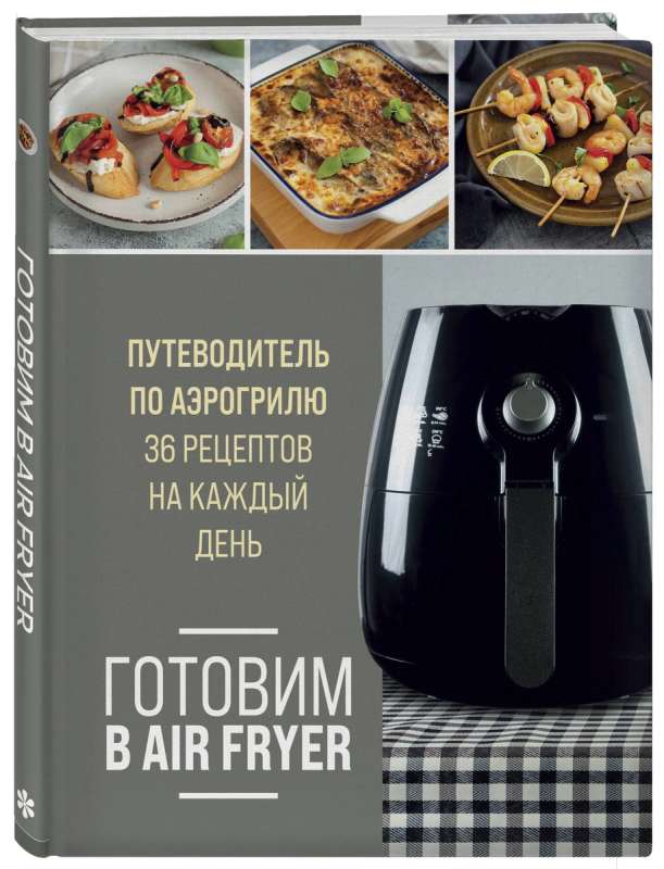 Cooking in an Air Fryer. A Guide to the Air Fryer. 36 Recipes for Every Day