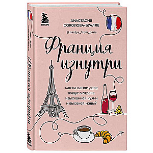France from Within. How Do People Really Live in a Country of Exquisite Cuisine and High Fashion? Supplemented Edition