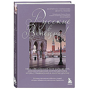 Russians in Venice! Stories about different events and people united by the pearl of the Adriatic