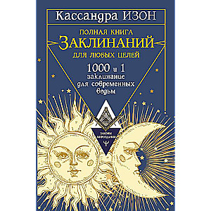 The Complete Book of Spells for Any Purpose. 1000 and 1 Spells for Modern Witches