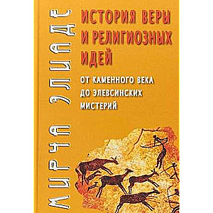 The History of Faith and Religious Ideas: From the Stone Age to the Eleusinian Mysteries