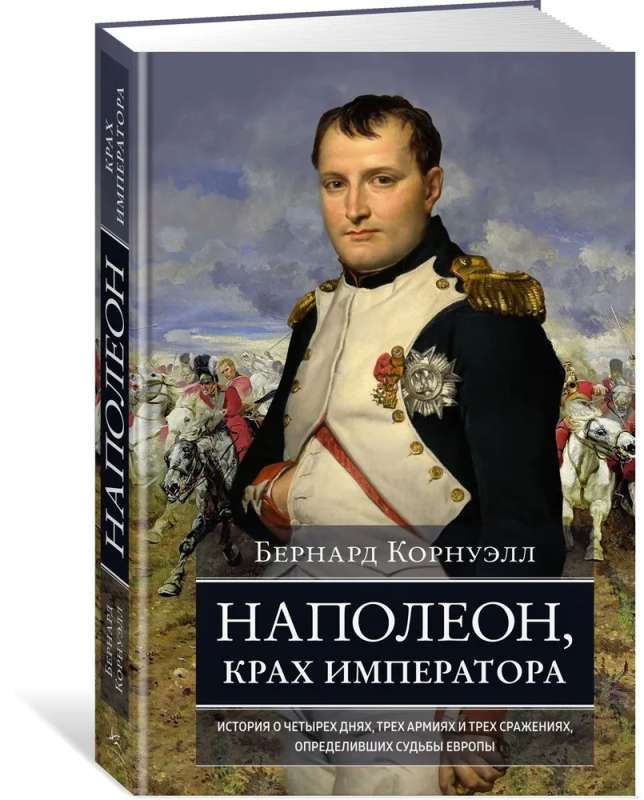 Napoleon, the Fall of the Emperor. A Story of Four Days, Three Armies, and Three Battles that Determined Destinies
