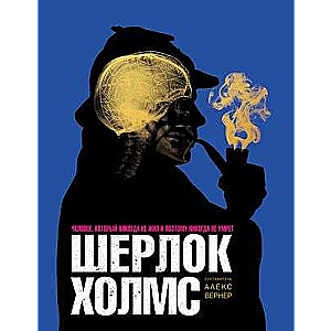 Sherlock Holmes. The Man Who Never Lived and Therefore Will Never Die