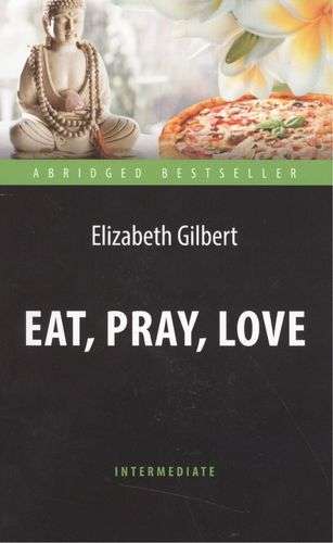 Eat, Pray, Love. Adapted Book for Reading in English. Intermediate