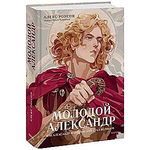 Young Alexander. How Alexander the Great Became Great