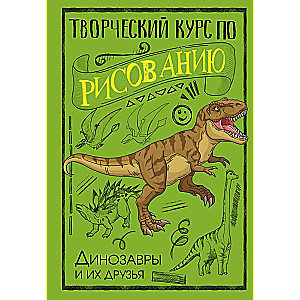 Creative Drawing Course. Dinosaurs and Their Friends