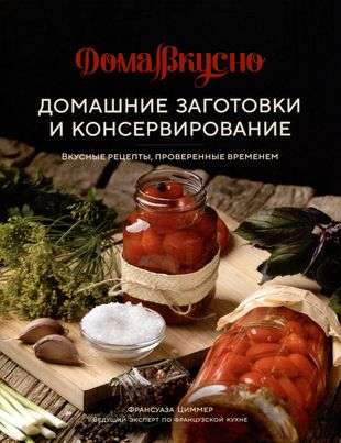 Homemade Preparations and Canning. Delicious Recipes Tested by Time