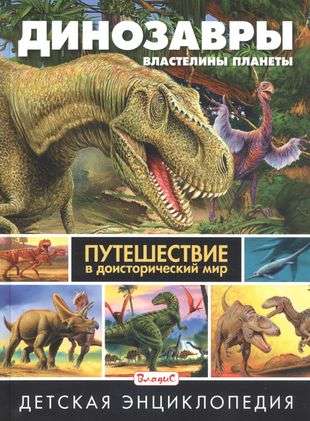 Dinosaurs - Rulers of the Planet. A Journey to the Prehistoric World. Children's Encyclopedia