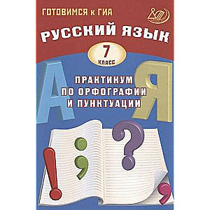 Russian Language. Grade 7. Practice on Orthography and Punctuation. Preparing for the GIA