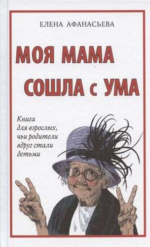 My Mom Went Crazy. A Book for Adults Whose Parents Suddenly Became Children