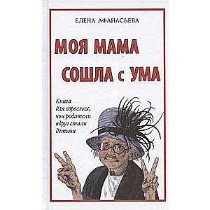 My Mom Went Crazy. A Book for Adults Whose Parents Suddenly Became Children