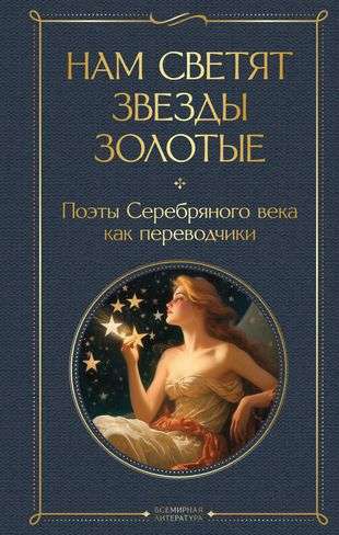 The Golden Stars Shine for Us. Poets of the Silver Age as Translators
